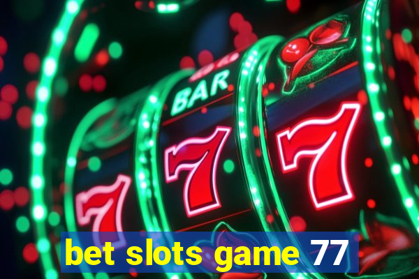 bet slots game 77